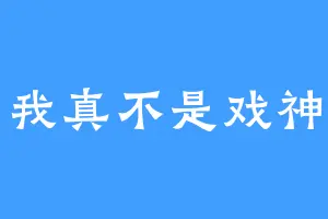 我真不是戏神