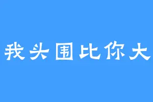 我头围比你大