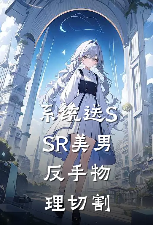 系统送SSR美男，反手物理切割(柳依汐王曜辰)完整版免费全文阅读_最热门小说系统送SSR美男，反手物理切割柳依汐王曜辰