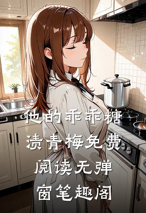 他的乖乖糖渍青梅免费阅读无弹窗笔趣阁