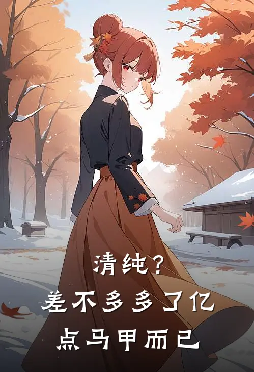 清纯？差不多，多了亿点马甲而已谢崇宁司止尹最新全本小说_最新章节列表清纯？差不多，多了亿点马甲而已(谢崇宁司止尹)