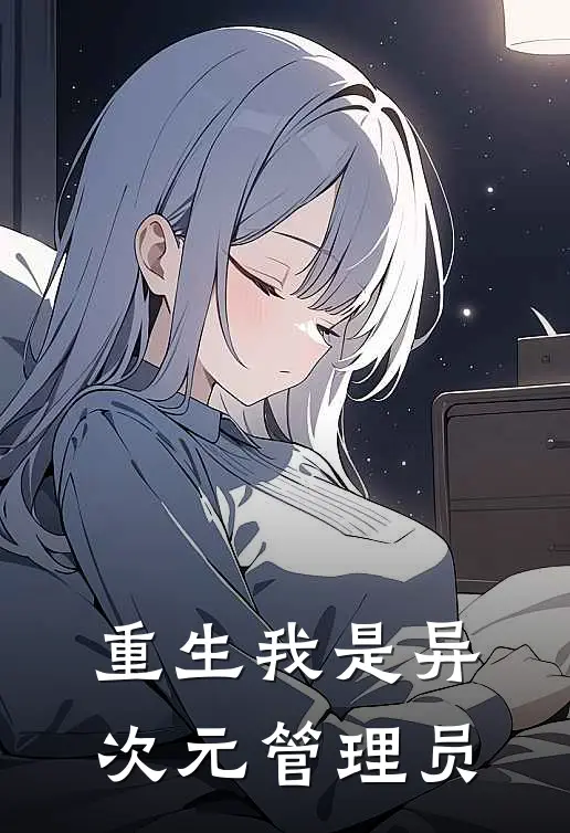 重生我是异次元管理员(林默李明)最新小说全文阅读_最新章节列表重生我是异次元管理员(林默李明)