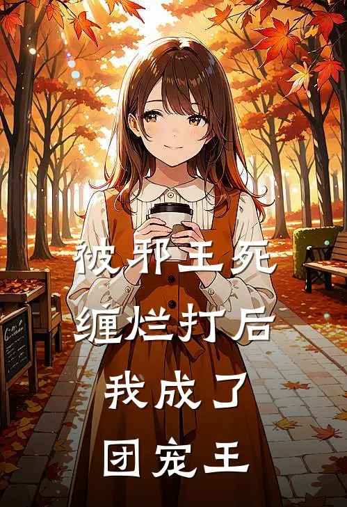 被邪王死缠烂打后，我成了团宠王(墨九渊云七七)热门网络小说推荐_免费完结版小说被邪王死缠烂打后，我成了团宠王(墨九渊云七七)