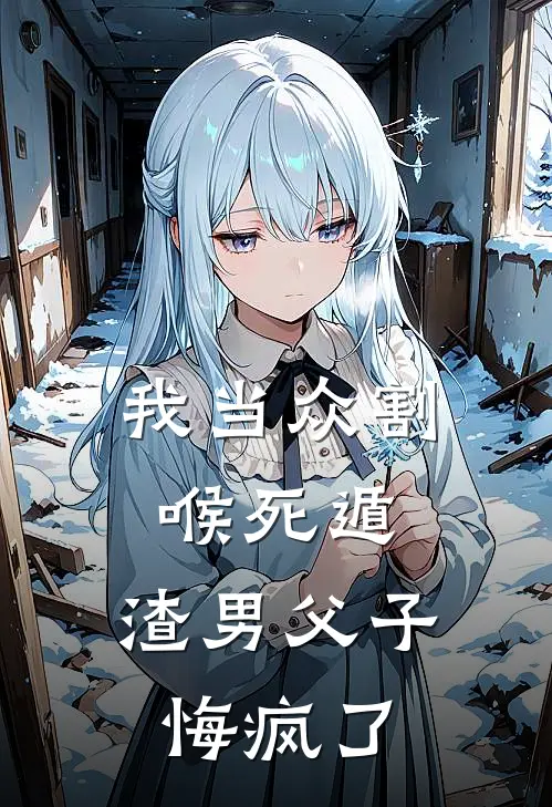 我当众割喉死遁，渣男父子悔疯了