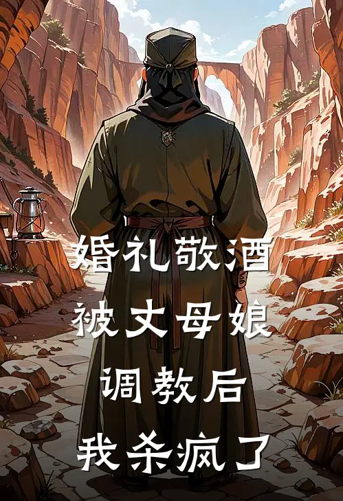 婚礼敬酒被丈母娘调教后，我杀疯了(抖音热门)在线免费小说_免费阅读全文婚礼敬酒被丈母娘调教后，我杀疯了(抖音热门)