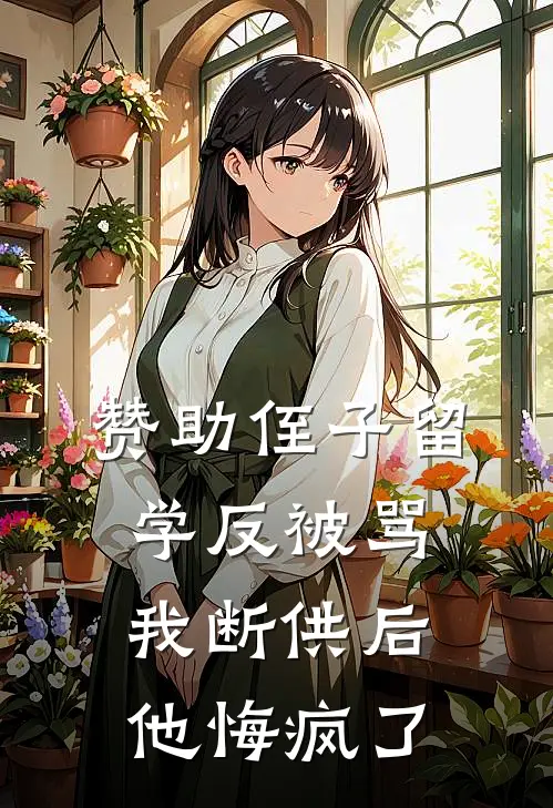 赞助侄子留学反被骂，我断供后他悔疯了(姑姑小伟)完结小说_热门小说推荐赞助侄子留学反被骂，我断供后他悔疯了姑姑小伟