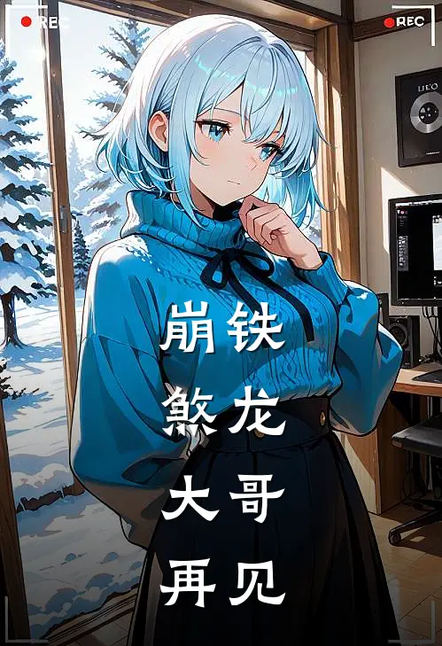 崩铁：煞龙，大哥，再见煞龙瓦尔特完本热门小说_完本小说免费崩铁：煞龙，大哥，再见(煞龙瓦尔特)