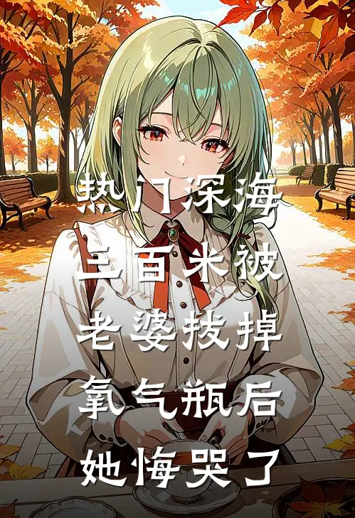 [热门]深海三百米被老婆拔掉氧气瓶后，她悔哭了