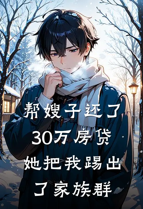 帮嫂子还了30万房贷，她把我踢出了家族群(陈建明林玉洁)最新完结小说推荐_热门小说排行榜帮嫂子还了30万房贷，她把我踢出了家族群陈建明林玉洁