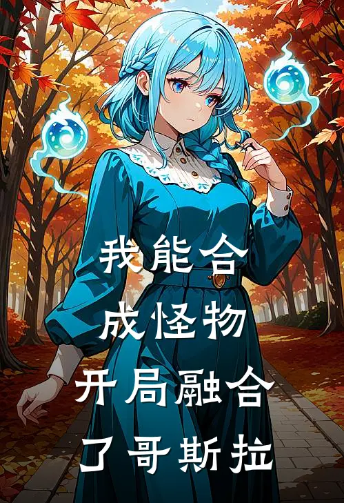 我能合成怪物，开局融合了哥斯拉林夜林夜小说推荐完结_全集免费小说我能合成怪物，开局融合了哥斯拉(林夜林夜)