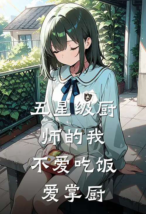 五星级厨师的我，不爱吃饭爱掌厨林砚南翔免费小说免费阅读_推荐完结小说五星级厨师的我，不爱吃饭爱掌厨(林砚南翔)