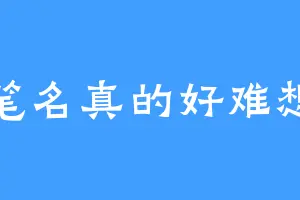 笔名真的好难想