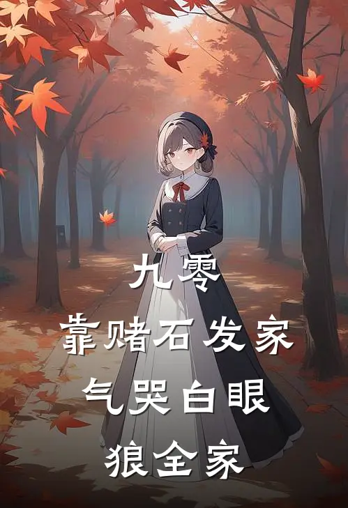 《九零：靠赌石发家，气哭白眼狼全家》江宁九零完结版阅读_江宁九零完结版在线阅读