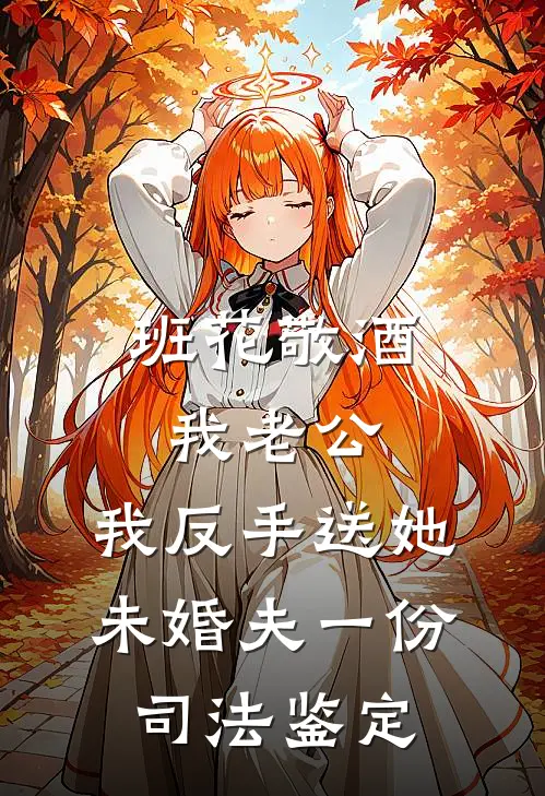 班花敬酒我老公，我反手送她未婚夫一份司法鉴定班花周衍完整免费小说_热门小说阅读班花敬酒我老公，我反手送她未婚夫一份司法鉴定班花周衍