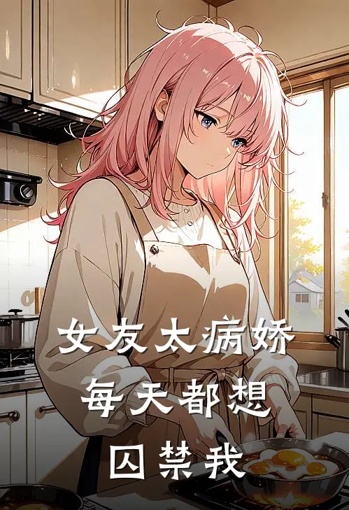 女友太病娇，每天都想囚禁我