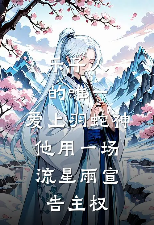 露科亚天河薰(乐子人的唯一：爱上羽蛇神，他用一场流星雨宣告主权。)全集阅读_《乐子人的唯一：爱上羽蛇神，他用一场流星雨宣告主权。》全文免费阅读