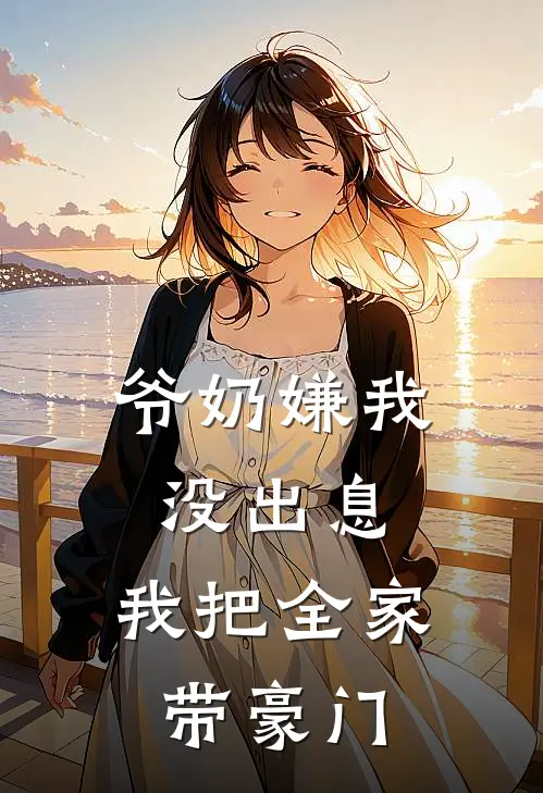 爷奶嫌我没出息，我把全家带豪门