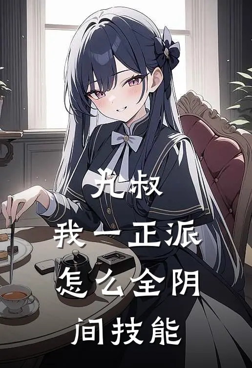 九叔：我一正派，怎么全阴间技能陈帆文才小说完结_免费小说全本九叔：我一正派，怎么全阴间技能(陈帆文才)