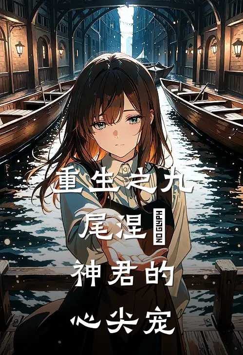 重生之九尾涅槃，神君的心尖宠狐七狐念卿免费小说完整版_最新好看小说重生之九尾涅槃，神君的心尖宠狐七狐念卿