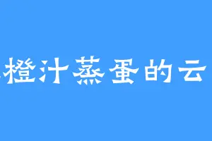 爱吃橙汁蒸蛋的云天峰