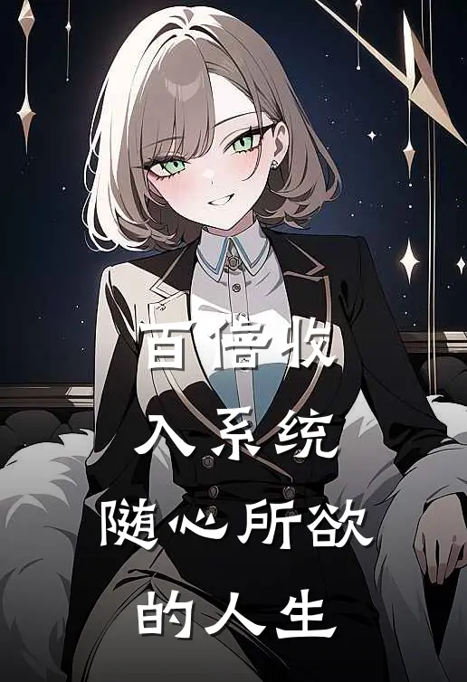 百倍收入系统，随心所欲的人生方杰艾思完结版小说_完结版小说百倍收入系统，随心所欲的人生(方杰艾思)