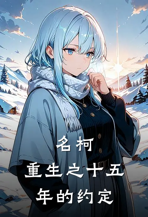 名柯：重生之十五年的约定江和松田阵平新热门小说_免费阅读全文名柯：重生之十五年的约定江和松田阵平