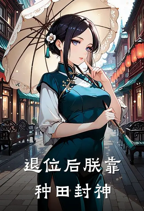 退位后朕靠种田封神田小七凌寒免费小说全文阅读_免费小说在线阅读退位后朕靠种田封神田小七凌寒