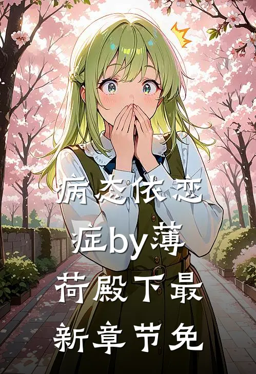 病态依恋症by薄荷殿下最新章节免