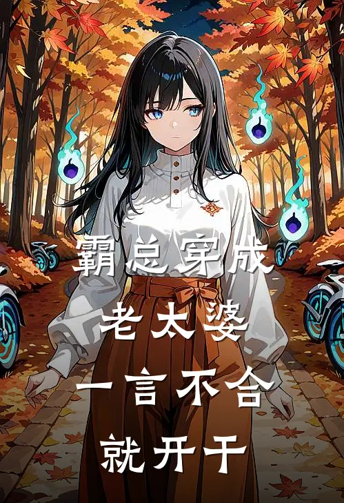 何玉兰林二虎霸总穿成老太婆，一言不合就开干全文免费阅读_何玉兰林二虎完整版免费阅读