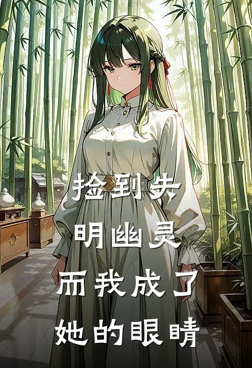 捡到失明幽灵，而我成了她的眼睛(陈雨晴朱老七)免费小说在线阅读_在线阅读免费小说捡到失明幽灵，而我成了她的眼睛(陈雨晴朱老七)