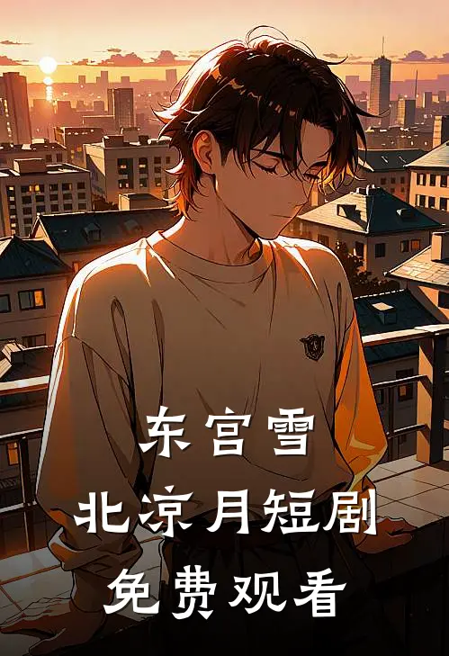 东宫雪,北凉月短剧免费观看