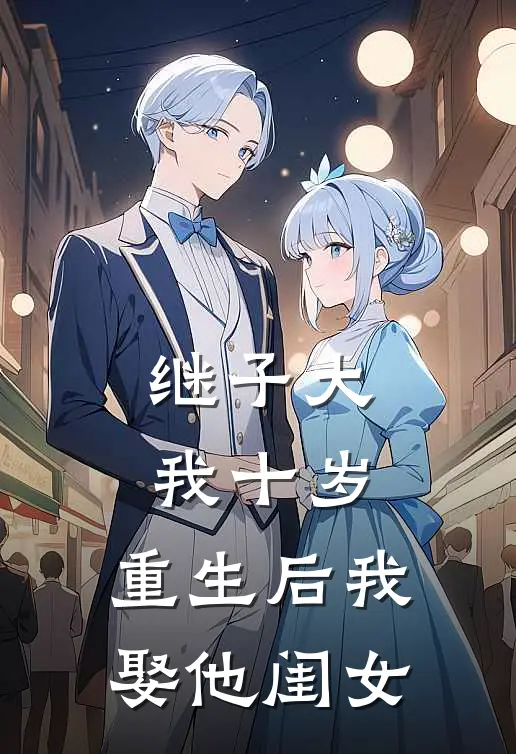 继子大我十岁，重生后我娶他闺女