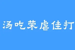 喝汤吃荣虐佳打浩