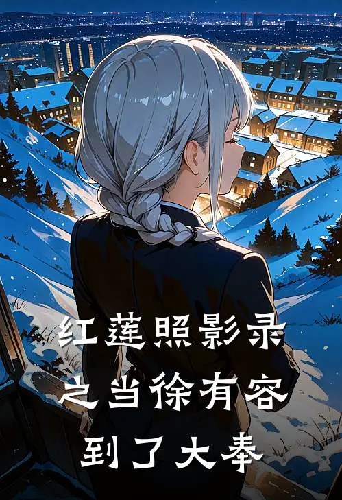 红莲照影录之当徐有容到了大奉徐有容许七安小说完整版免费阅读_热门小说排行榜红莲照影录之当徐有容到了大奉(徐有容许七安)